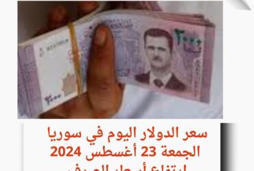 سعر الدولار اليوم في سوريا الجمعة 23 أغسطس 2024