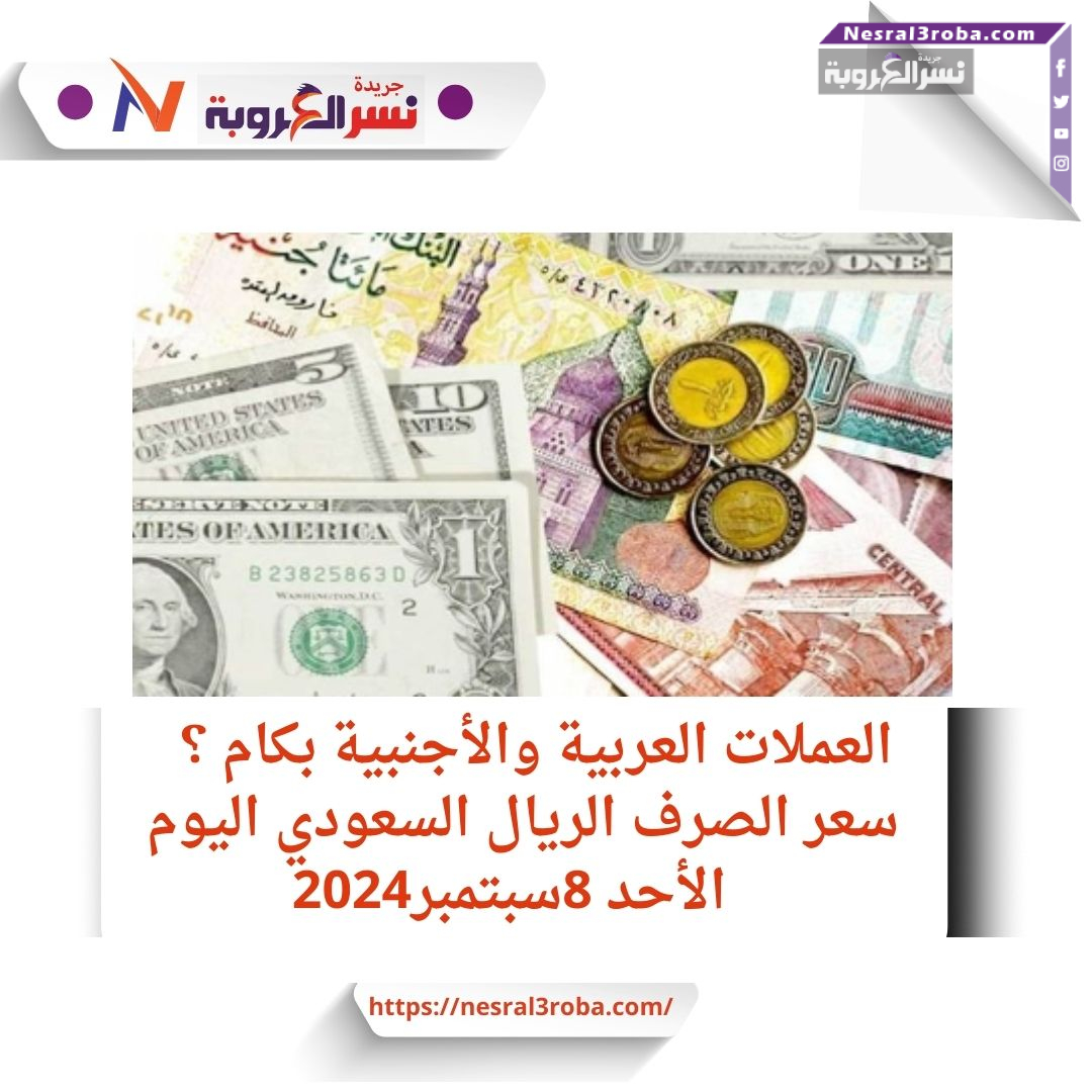 العملات العربية والأجنبية بكام ؟ سعر الصرف الريال السعودي..
