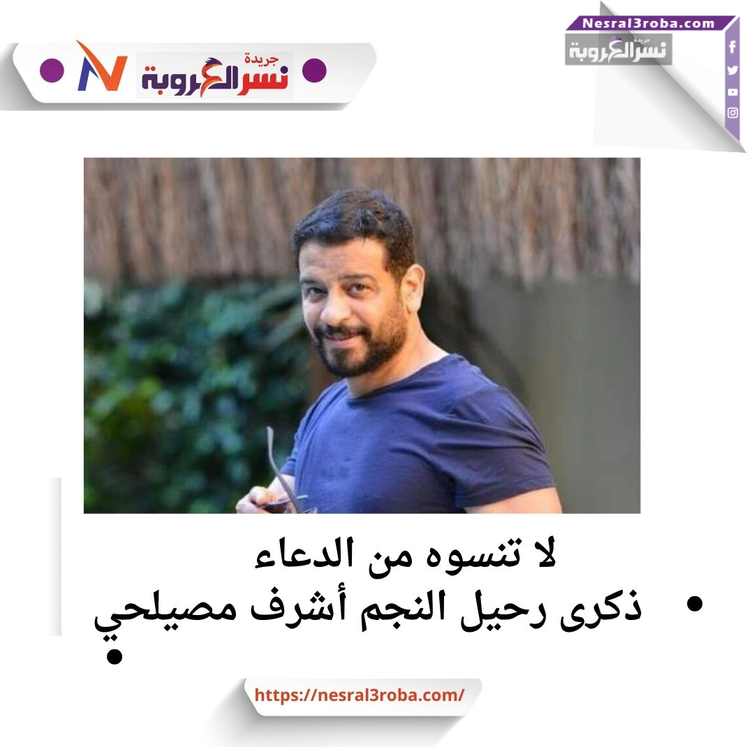 في ذكرى رحيله.. ندعو الله أن يتغمد روح الفنان أشرف مصيلحي بواسع رحمته