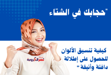 حجابك في الشتاء: كيفية تنسيق الألوان للحصول على إطلالة دافئة وأنيقة