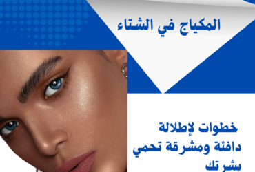 المكياج في الشتاء: خطوات لإطلالة دافئة ومشرقة تحمي بشرتك