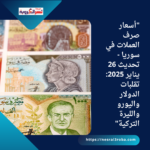 "أسعار صرف العملات في سوريا - تحديث 26 يناير 2025: تقلبات الدولار واليورو والليرة التركية"