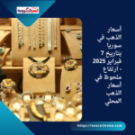 أسعار الذهب في سوريا بتاريخ 7 فبراير 2025 - ارتفاع ملحوظ في أسعار الذهب المحلي