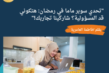 "تحدي سوبر ماما في رمضان: هتكوني قد المسؤولية؟ شاركينا تجاربك!"