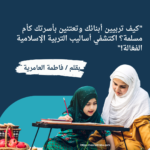 "كيف تربيين أبنائك وتعتنين بأسرتك كأم مسلمة؟