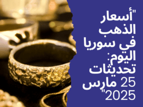 "أسعار الذهب في سوريا اليوم: تحديثات 25 مارس 2025"