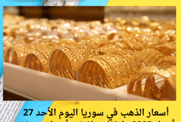 أسعار الذهب في سوريا اليوم الأحد 27 أبريل 2025.. ارتفاع طفيف بأسواق دمشق
