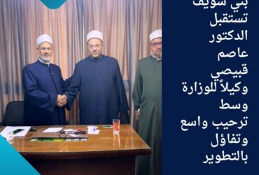 🌟 أوقاف بني سويف تستقبل الدكتور عاصم قبيصي وكيلاً للوزارة وسط ترحيب واسع وتفاؤل بالتطوير