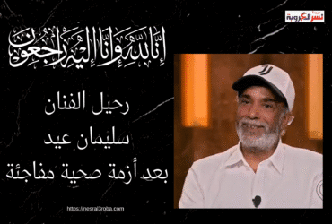 🖤 ضحكة ما بتموتش.. رحيل الفنان سليمان عيد بعد أزمة صحية مفاجئة