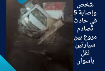 💔 مصرع شخص وإصابة 5 في حادث تصادم مروع بين سيارتين نقل بأسوان