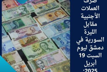 أسعار صرف العملات الأجنبية مقابل الليرة السورية في دمشق ليوم السبت 19 أبريل 2025: