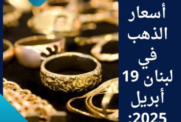 أسعار الذهب في لبنان 19 أبريل 2025: