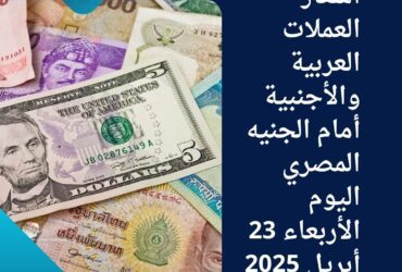 أسعار العملات العربية والأجنبية أمام الجنيه المصري اليوم الأربعاء 23 أبريل 2025
