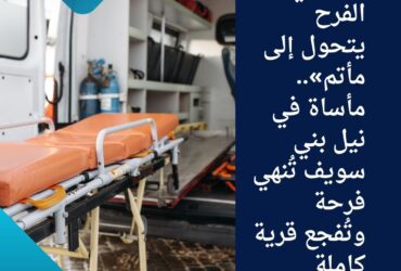 «سيلفي الفرح يتحول إلى مأتم».. مأساة في نيل بني سويف تُنهي فرحة وتُفجع قرية كاملة