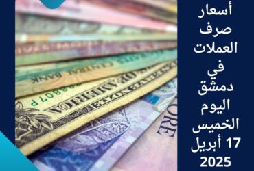 💵💶 أسعار صرف العملات في دمشق اليوم الخميس 17 أبريل 2025