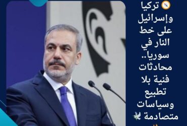 🧭 تركيا وإسرائيل على خط النار في سوريا.. محادثات فنية بلا تطبيع وسياسات متصادمة 🕊️🔥