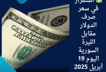 💵 استقرار في سعر صرف الدولار مقابل الليرة السورية اليوم 19 أبريل 2025