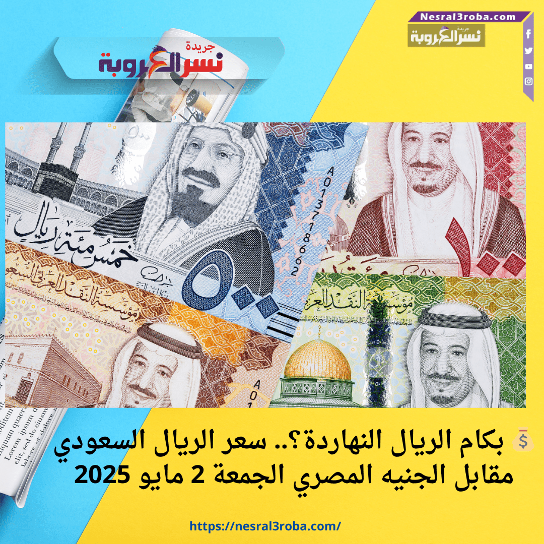 💰 بكام الريال النهاردة؟.. سعر الريال السعودي مقابل الجنيه المصري الجمعة 2 مايو 2025