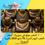 💰🥇 الذهب مولّع في سوريا!.. أسعار الذهب اليوم السبت 10 مايو 2025 بالليرة السورية