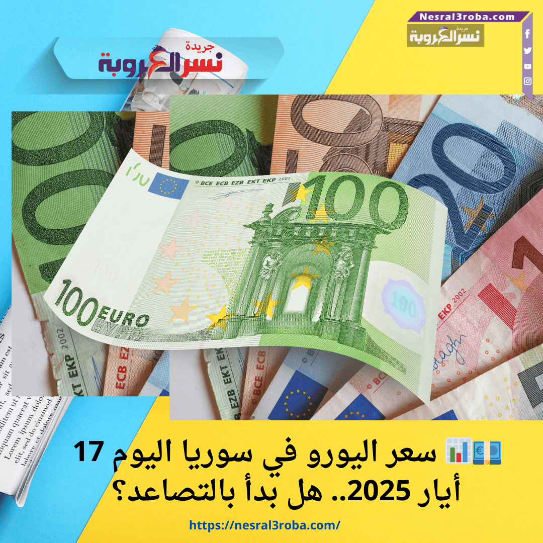 💶📊 سعر اليورو في سوريا اليوم 17 أيار 2025.. هل بدأ بالتصاعد؟