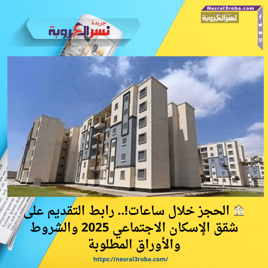 🏠 الحجز خلال ساعات!.. رابط التقديم على شقق الإسكان الاجتماعي 2025 والشروط والأوراق المطلوبة