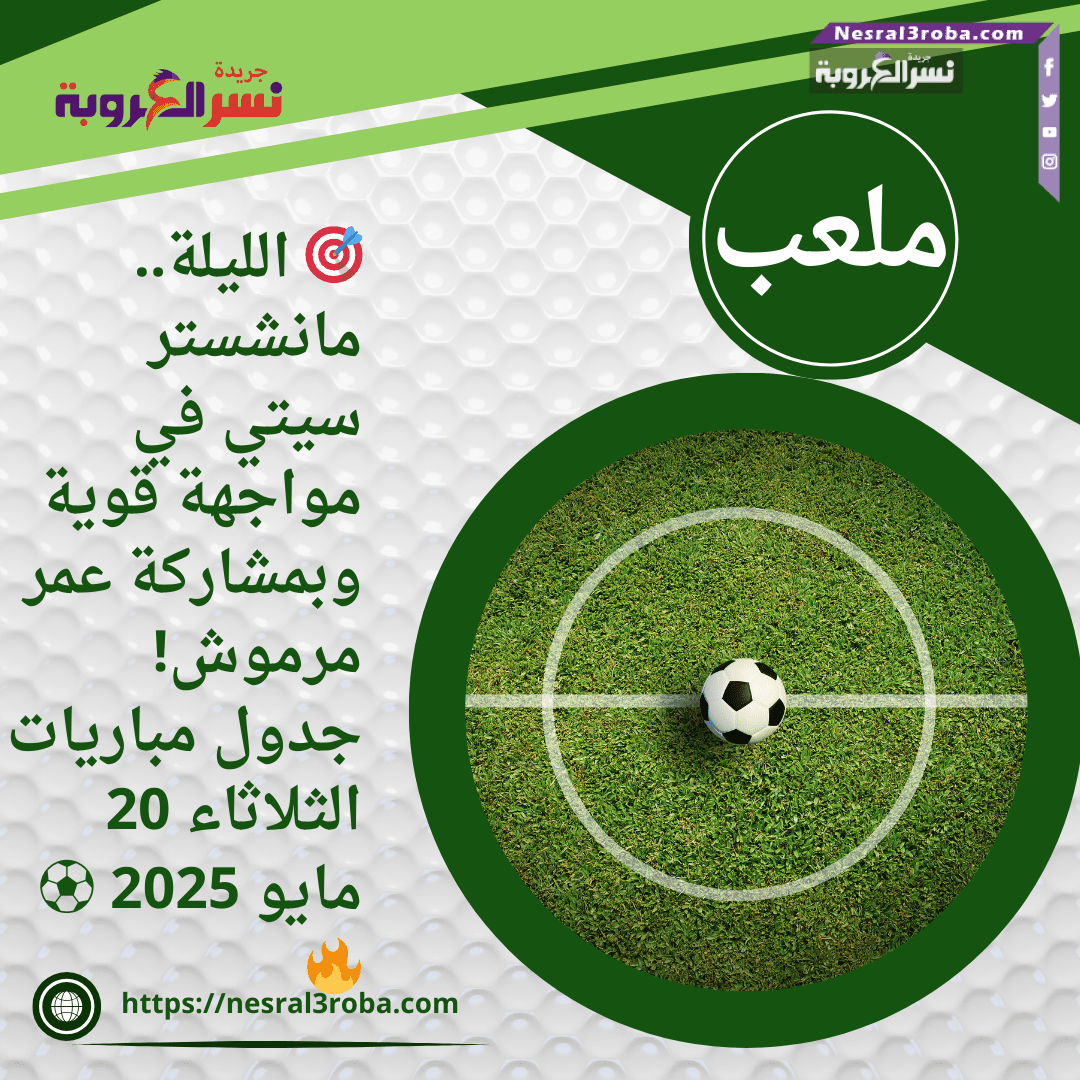 🎯 الليلة.. مانشستر سيتي في مواجهة قوية وبمشاركة عمر مرموش! جدول مباريات الثلاثاء 20 مايو 2025 ⚽🔥