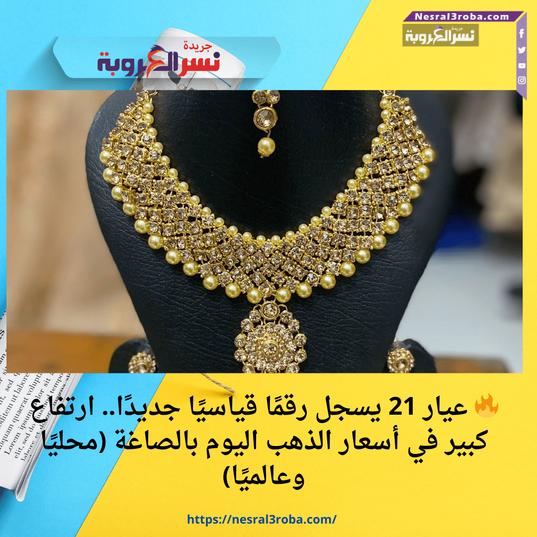 🔥 عيار 21 يسجل رقمًا قياسيًا جديدًا.. ارتفاع كبير في أسعار الذهب اليوم بالصاغة (محليًا وعالميًا)