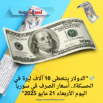 💸 "الدولار يتخطى 10 آلاف ليرة في الحسكة!.. أسعار الصرف في سوريا اليوم الأربعاء 21 مايو 2025"