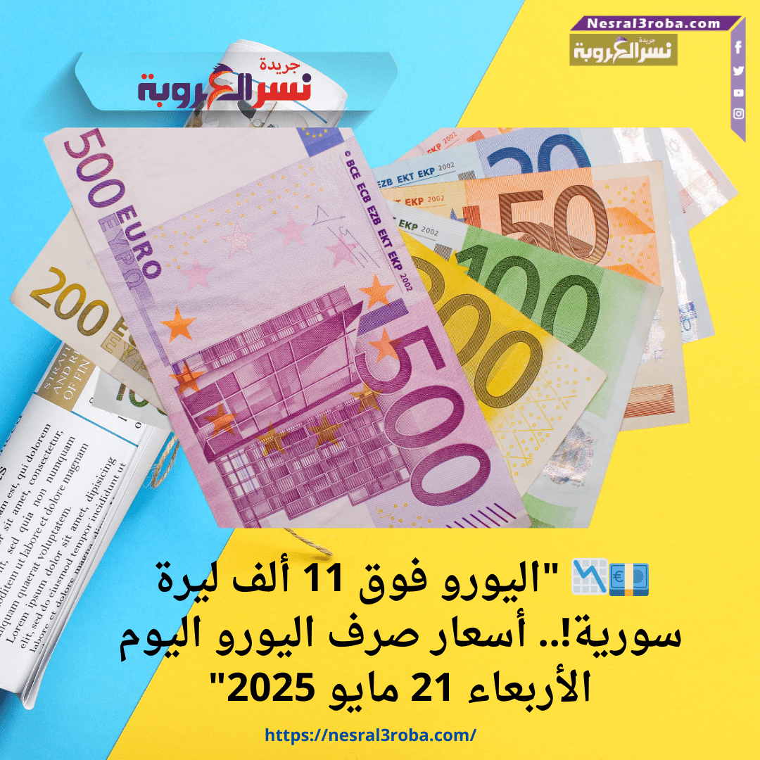 💶📉 "اليورو فوق 11 ألف ليرة سورية!.. أسعار صرف اليورو اليوم الأربعاء 21 مايو 2025"