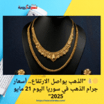 🟡💰 "الذهب يواصل الارتفاع.. أسعار جرام الذهب في سوريا اليوم 21 مايو 2025"