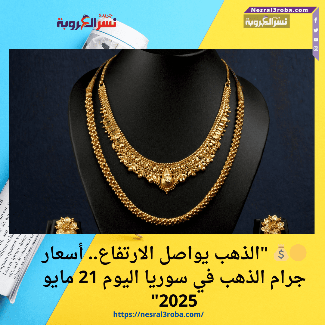 🟡💰 "الذهب يواصل الارتفاع.. أسعار جرام الذهب في سوريا اليوم 21 مايو 2025"