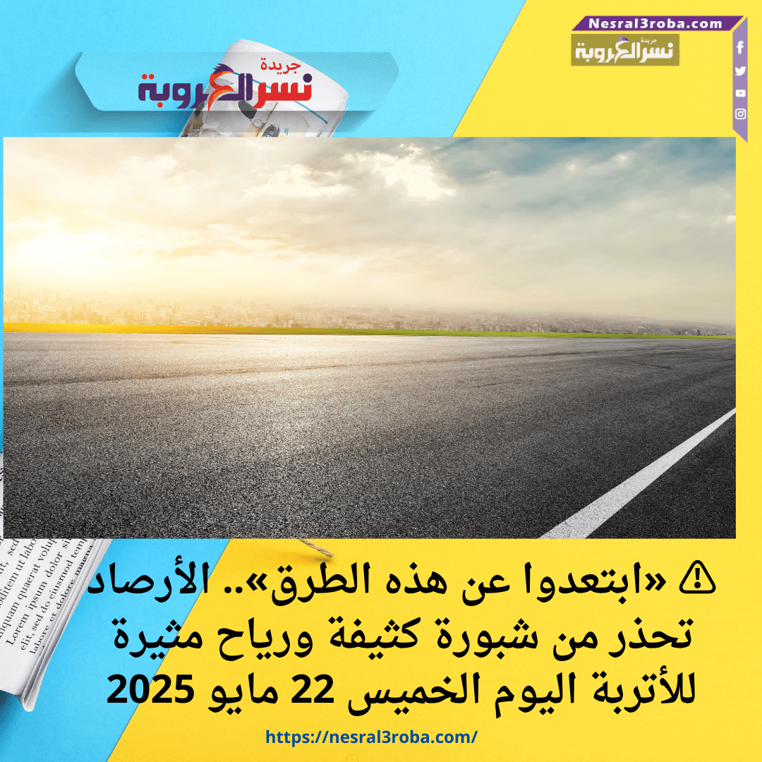 ⚠️ «ابتعدوا عن هذه الطرق».. الأرصاد تحذر من شبورة كثيفة ورياح مثيرة للأتربة اليوم الخميس 22 مايو 2025