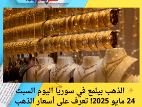 ✨ الذهب بيلمع في سوريا اليوم السبت 24 مايو 2025! تعرف على أسعار الذهب في سوريا اليوم 💍📈