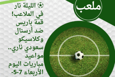 ⚽ الليلة نار في الملاعب! قمة باريس ضد أرسنال وكلاسيكو سعودي ناري.. مواعيد مباريات اليوم الأربعاء 7-5-2025🔥