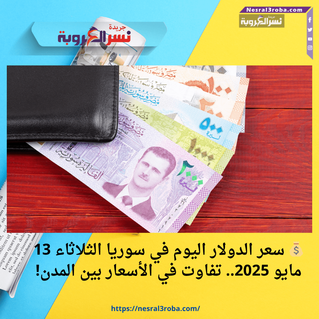 💰 سعر الدولار اليوم في سوريا الثلاثاء 13 مايو 2025.. تفاوت في الأسعار بين المدن!