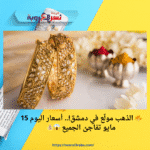 🔥 الذهب مولّع في دمشق!.. أسعار اليوم 15 مايو تفاجئ الجميع 😱💰