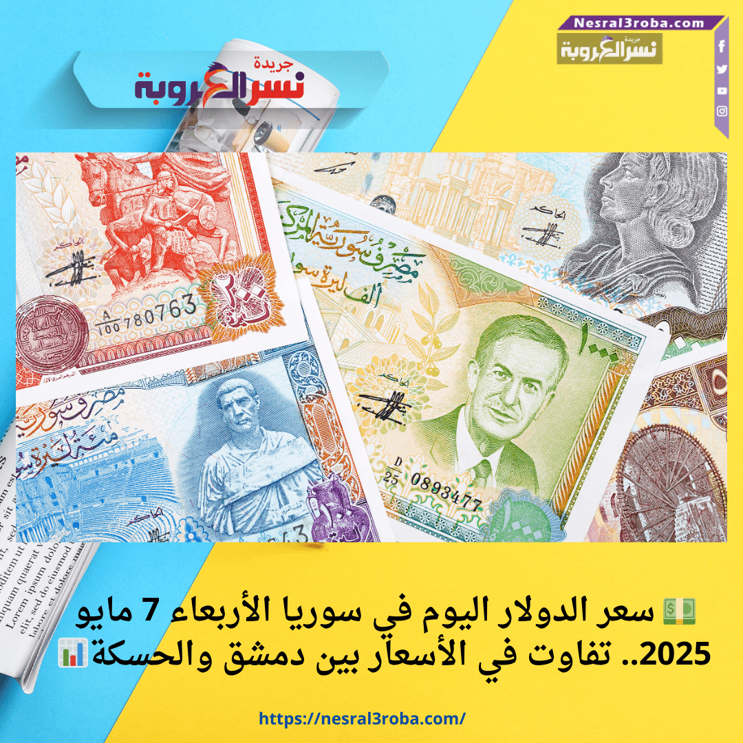 💵 سعر الدولار اليوم في سوريا الأربعاء 7 مايو 2025.. تفاوت في الأسعار بين دمشق والحسكة📊