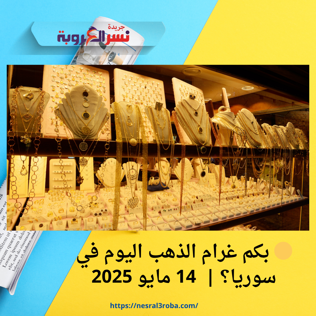 🟡 بكم غرام الذهب اليوم في سوريا؟ | أسعار الذهب لحظة بلحظة – دمشق 14 مايو 2025