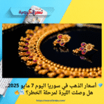 💎 أسعار الذهب في سوريا اليوم 7 مايو 2025.. هل وصلت الليرة لمرحلة الخطر؟ 📉🔥