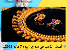 💎 أسعار الذهب في سوريا اليوم 7 مايو 2025.. هل وصلت الليرة لمرحلة الخطر؟ 📉🔥