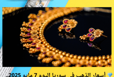 💎 أسعار الذهب في سوريا اليوم 7 مايو 2025.. هل وصلت الليرة لمرحلة الخطر؟ 📉🔥
