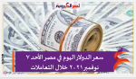 سعر الدولار اليوم في مصر الأحد 7 نوفمبر 2021 خلال التعاملات