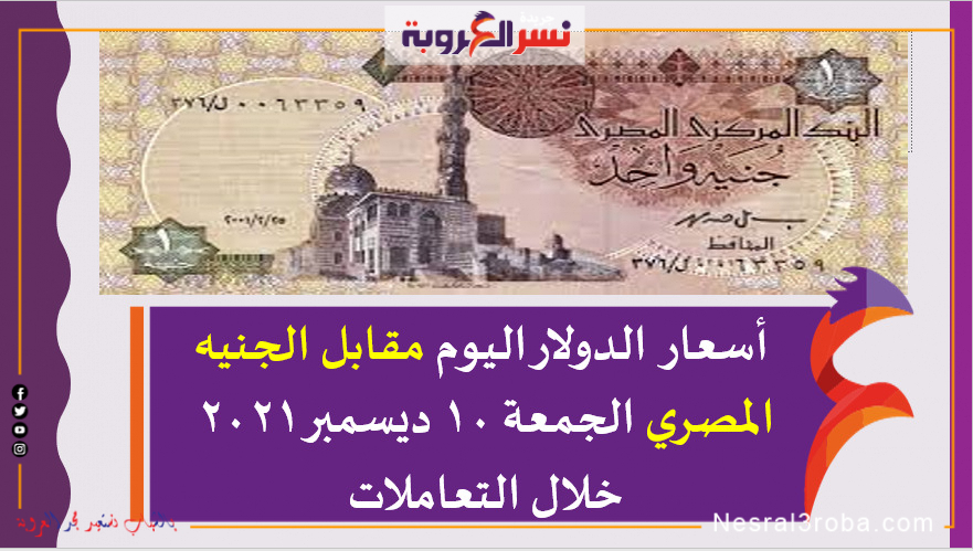 أسعارالدولار اليوم مقابل الجنيه المصري الجمعة 10 ديسمبر 2021 خلال التعاملات