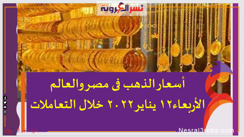 أسعار الذهب فى مصر والعالم الأربعاء12 يناير 2022 خلال التعاملات