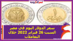 سعر الدولار اليوم في مصر السبت 26 فبراير 2022 خلال التعاملات