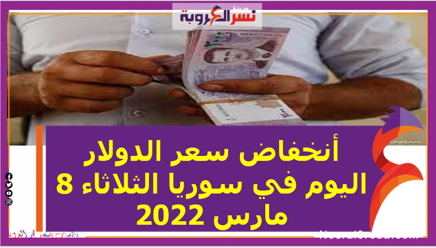 أنخفاض سعر الدولار اليوم في سوريا الثلاثاء 8 مارس 2022 خلال التعاملات