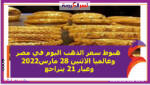 هبوط سعر الذهب اليوم في مصر وعالميا الاثنين 28 مارس2022 وعيار 21 يتراجع