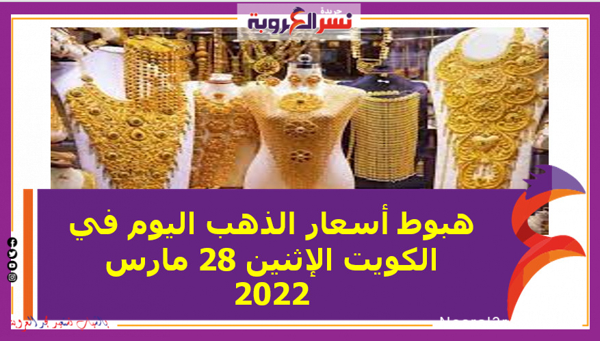 هبوط أسعار الذهب اليوم في الكويت الإثنين 28 مارس 2022 خلال التعاملات