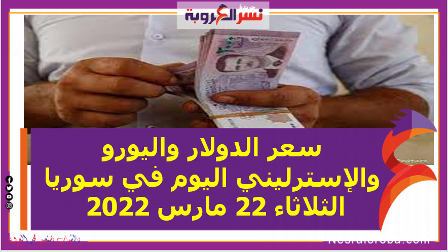 سعر الدولار واليورو والإسترليني اليوم في سوريا الثلاثاء 22 مارس 2022