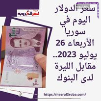 سعر الدولار اليوم في سوريا الأربعاء 26 يوليو 2023.. مقابل الليرة لدى البنوك